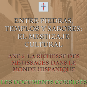 ENTRE PIEDRAS, TEMPLOS Y SABORES: EL MESTIZAJE CULTURAL - AXE 6. LA RICHESSE DES MÉTISSAGES DANS LE MONDE HISPANIQUE